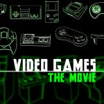 VIDEO GAMES: THE MOVIE -    